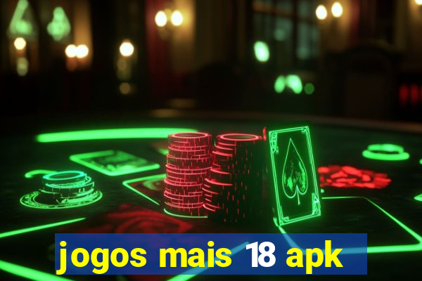 jogos mais 18 apk